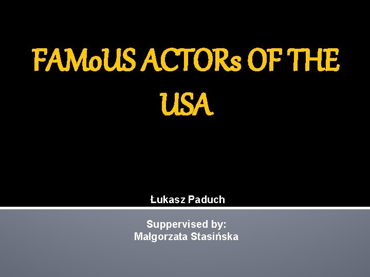 FAMo. US ACTORs OF THE USA Łukasz Paduch Suppervised by: Małgorzata Stasińska 