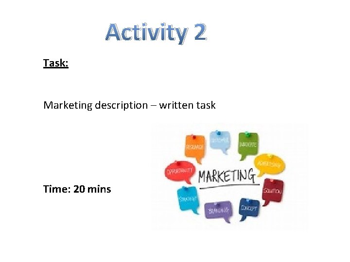 Activity 2 Task: Marketing description – written task Time: 20 mins 