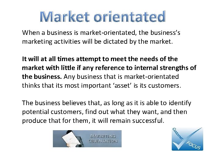 Market orientated When a business is market-orientated, the business’s marketing activities will be dictated