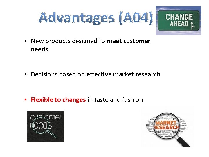 Advantages (A 04) • New products designed to meet customer needs • Decisions based