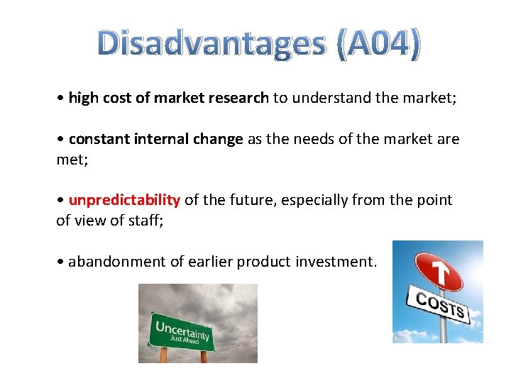 Disadvantages (A 04) • high cost of market research to understand the market; •