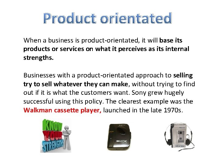 Product orientated When a business is product-orientated, it will base its products or services