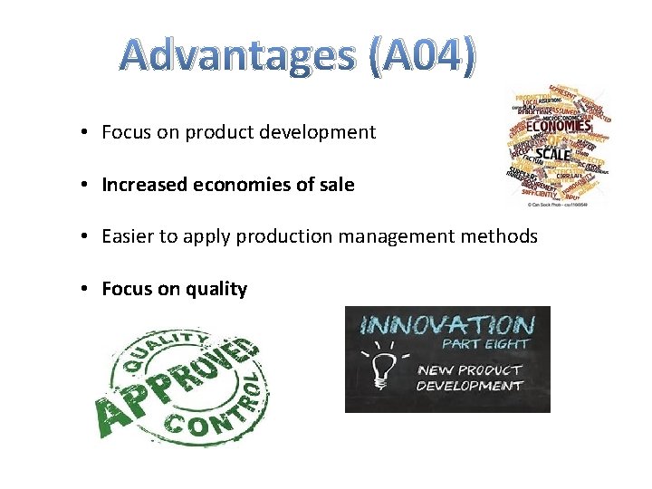 Advantages (A 04) • Focus on product development • Increased economies of sale •