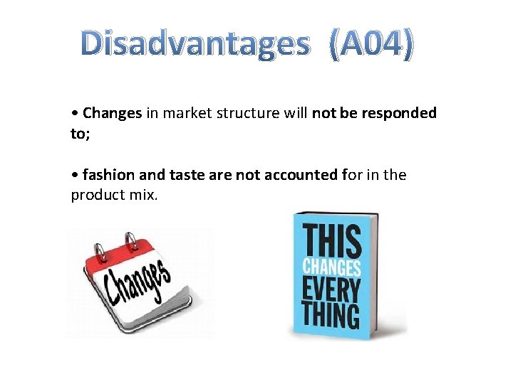 Disadvantages (A 04) • Changes in market structure will not be responded to; •