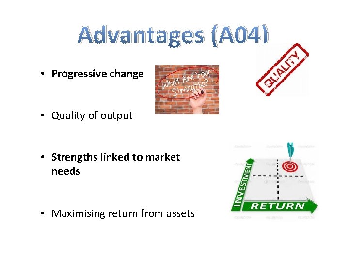 Advantages (A 04) • Progressive change • Quality of output • Strengths linked to