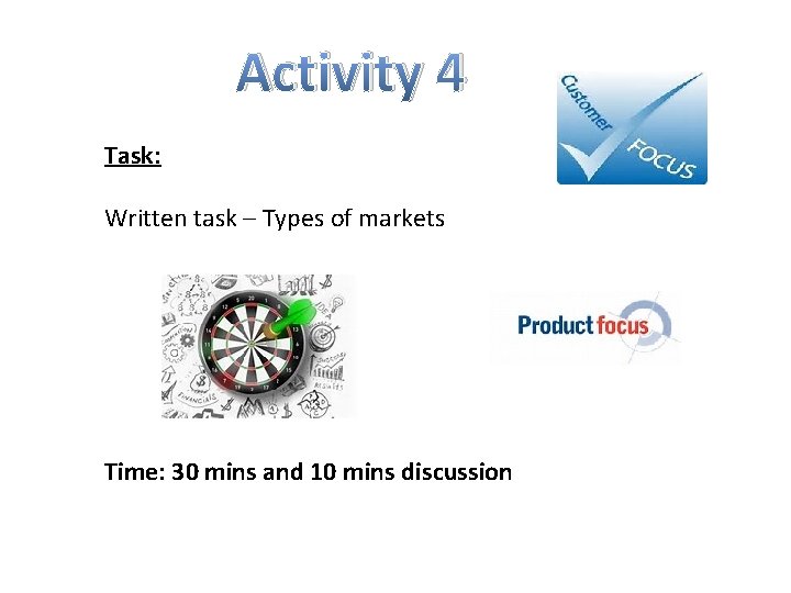 Activity 4 Task: Written task – Types of markets Time: 30 mins and 10