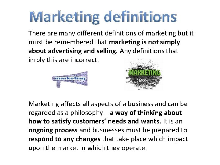 Marketing definitions There are many different definitions of marketing but it must be remembered