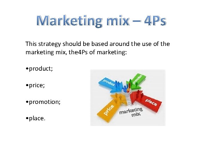 Marketing mix – 4 Ps This strategy should be based around the use of