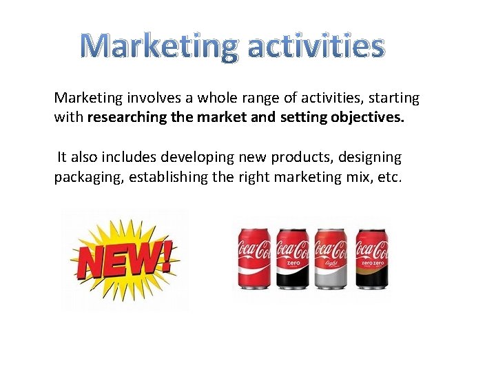 Marketing activities Marketing involves a whole range of activities, starting with researching the market