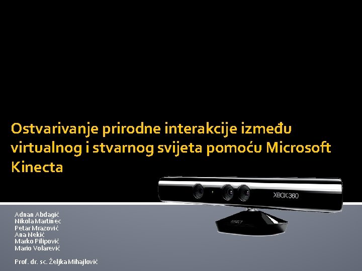 Ostvarivanje prirodne interakcije između virtualnog i stvarnog svijeta pomoću Microsoft Kinecta Adnan Abdagić Nikola