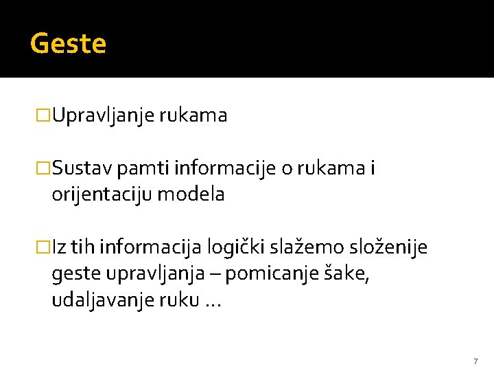 Geste �Upravljanje rukama �Sustav pamti informacije o rukama i orijentaciju modela �Iz tih informacija