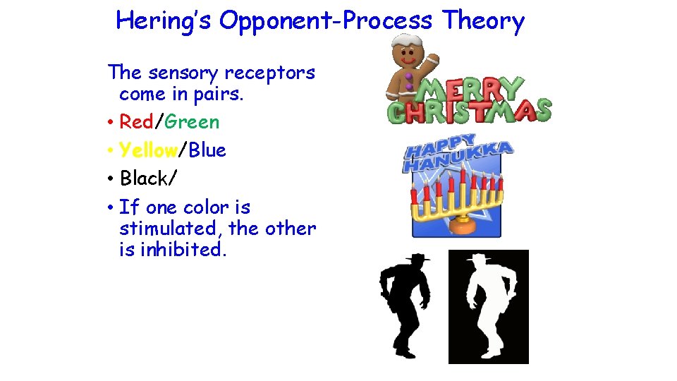 Hering’s Opponent-Process Theory The sensory receptors come in pairs. • Red/Green • Yellow/Blue •