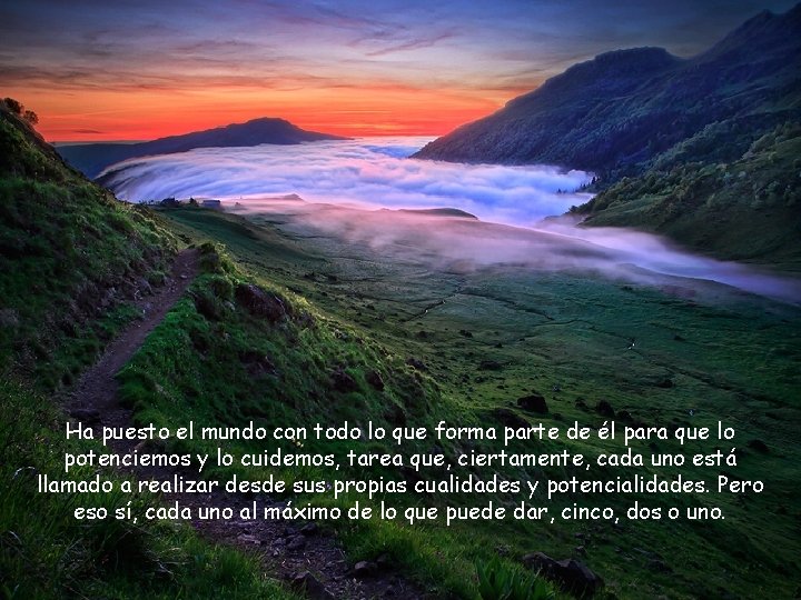 Ha puesto el mundo con todo lo que forma parte de él para que