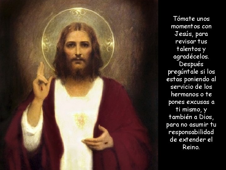 Tómate unos momentos con Jesús, para revisar tus talentos y agradécelos. Después pregúntale si