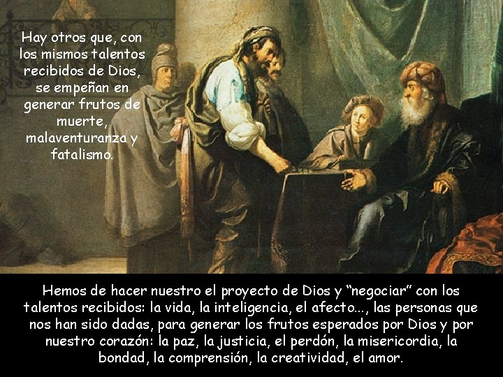 Hay otros que, con los mismos talentos recibidos de Dios, se empeñan en generar