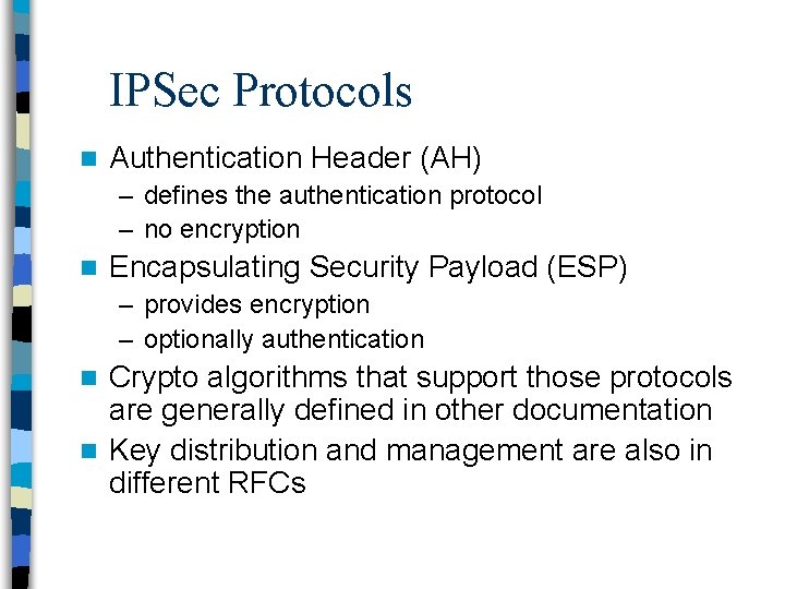 IPSec Protocols n Authentication Header (AH) – defines the authentication protocol – no encryption