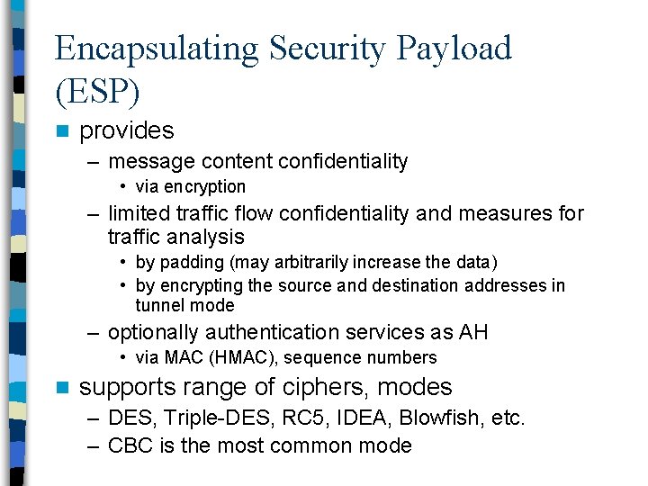 Encapsulating Security Payload (ESP) n provides – message content confidentiality • via encryption –