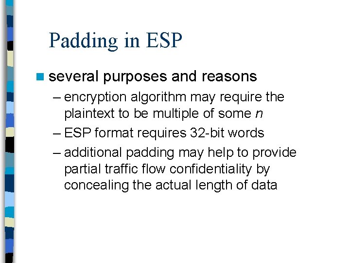 Padding in ESP n several purposes and reasons – encryption algorithm may require the