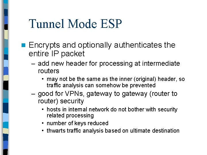 Tunnel Mode ESP n Encrypts and optionally authenticates the entire IP packet – add