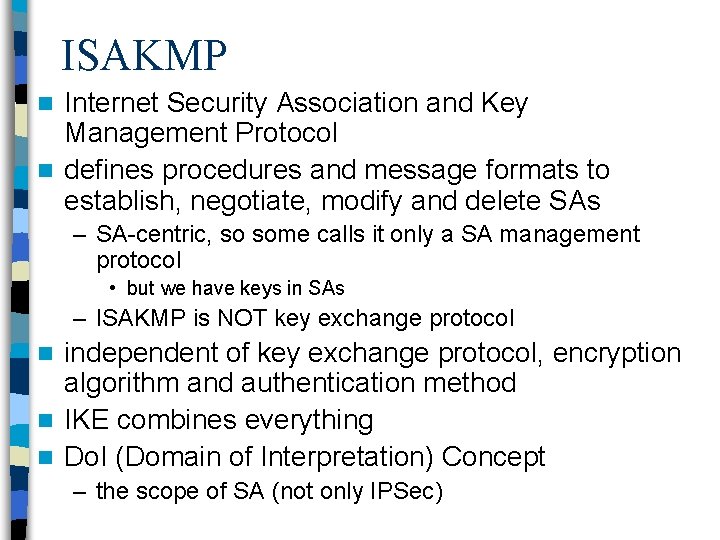 ISAKMP Internet Security Association and Key Management Protocol n defines procedures and message formats