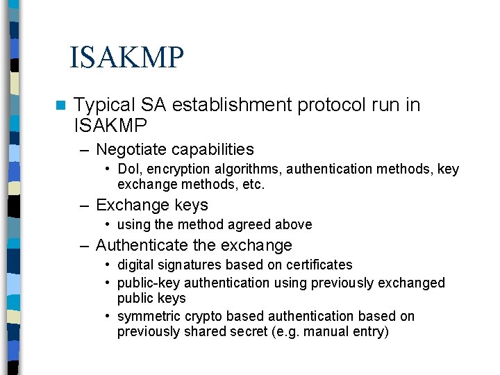 ISAKMP n Typical SA establishment protocol run in ISAKMP – Negotiate capabilities • Do.