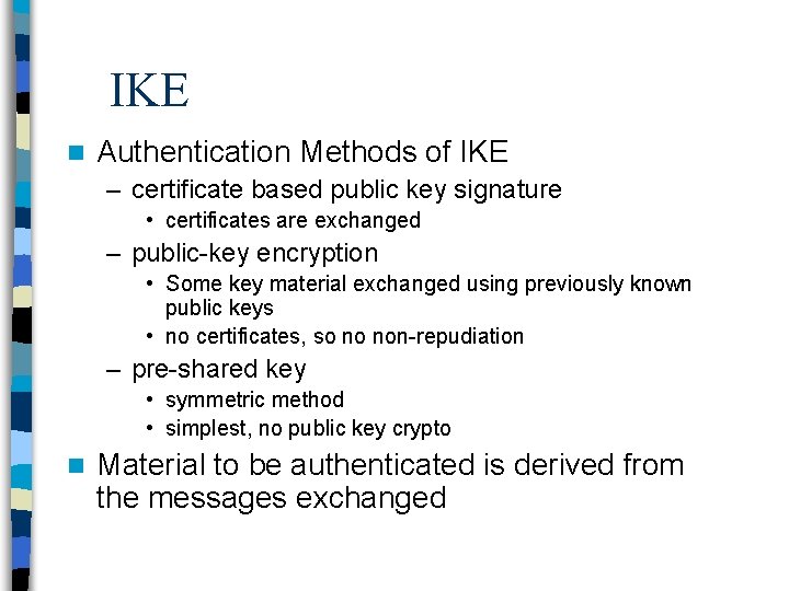 IKE n Authentication Methods of IKE – certificate based public key signature • certificates