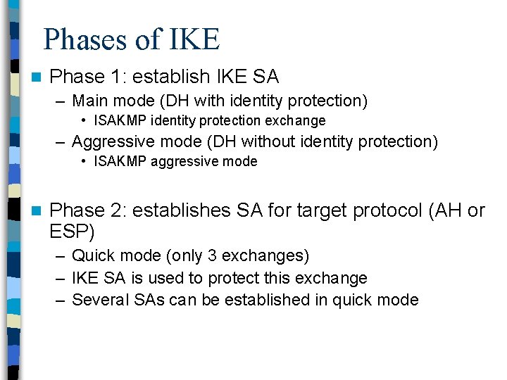 Phases of IKE n Phase 1: establish IKE SA – Main mode (DH with