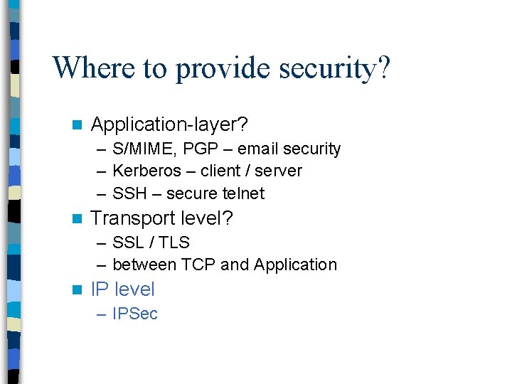 Where to provide security? n Application layer? – S/MIME, PGP – email security –