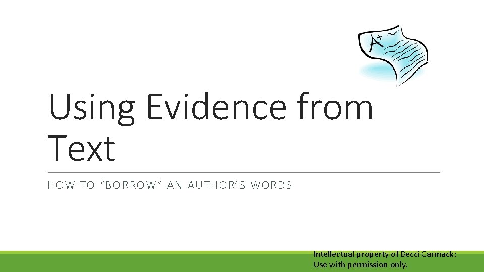 Using Evidence from Text HOW TO “BORROW” AN AUTHOR’S WORDS Intellectual property of Becci