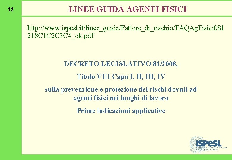 12 LINEE GUIDA AGENTI FISICI http: //www. ispesl. it/linee_guida/Fattore_di_rischio/FAQAg. Fisici 081 218 C 1