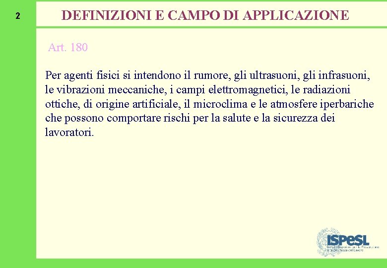 2 DEFINIZIONI E CAMPO DI APPLICAZIONE Art. 180 Per agenti fisici si intendono il