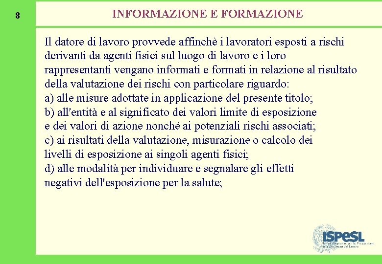 8 INFORMAZIONE E FORMAZIONE Il datore di lavoro provvede affinchè i lavoratori esposti a