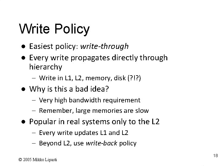 Write Policy l l Easiest policy: write-through Every write propagates directly through hierarchy –