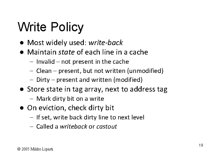 Write Policy l l Most widely used: write-back Maintain state of each line in