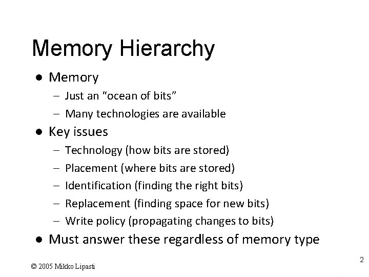 Memory Hierarchy l Memory – Just an “ocean of bits” – Many technologies are