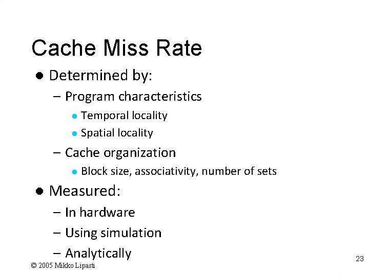 Cache Miss Rate l Determined by: – Program characteristics Temporal locality l Spatial locality