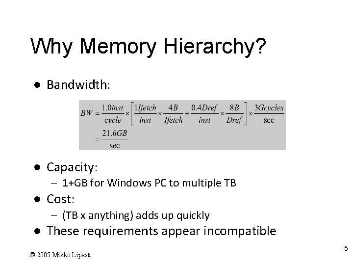 Why Memory Hierarchy? l Bandwidth: l Capacity: – 1+GB for Windows PC to multiple
