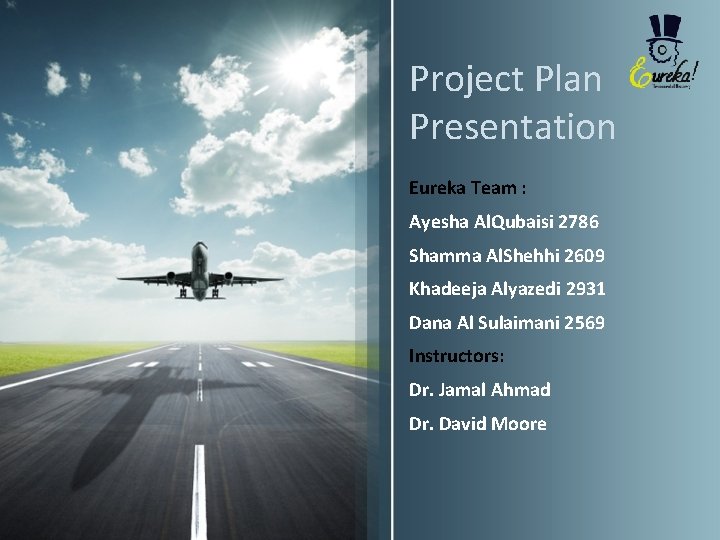 Project Plan Presentation Eureka Team : Ayesha Al. Qubaisi 2786 Shamma Al. Shehhi 2609