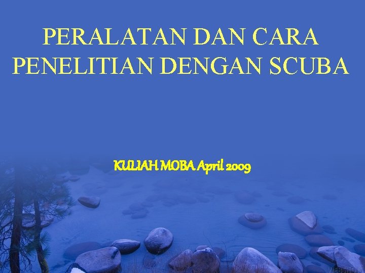 PERALATAN DAN CARA PENELITIAN DENGAN SCUBA KULIAH MOBA April 2009 