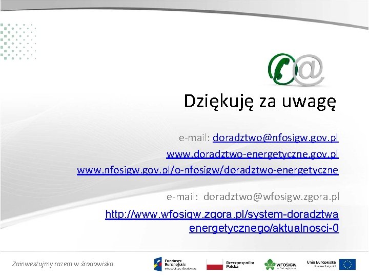 Dziękuję za uwagę e-mail: doradztwo@nfosigw. gov. pl www. doradztwo-energetyczne. gov. pl www. nfosigw. gov.
