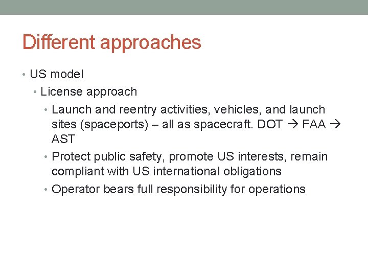 Different approaches • US model • License approach • Launch and reentry activities, vehicles,
