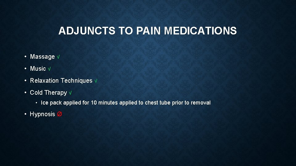 ADJUNCTS TO PAIN MEDICATIONS • Massage √ • Music √ • Relaxation Techniques √