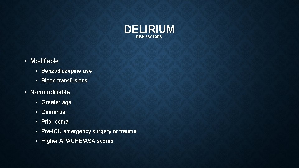 DELIRIUM RISK FACTORS • Modifiable • Benzodiazepine use • Blood transfusions • Nonmodifiable •