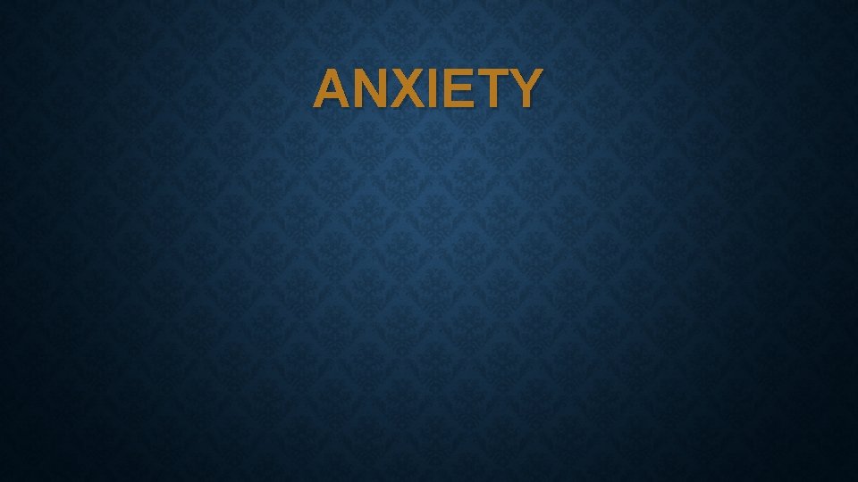 ANXIETY 