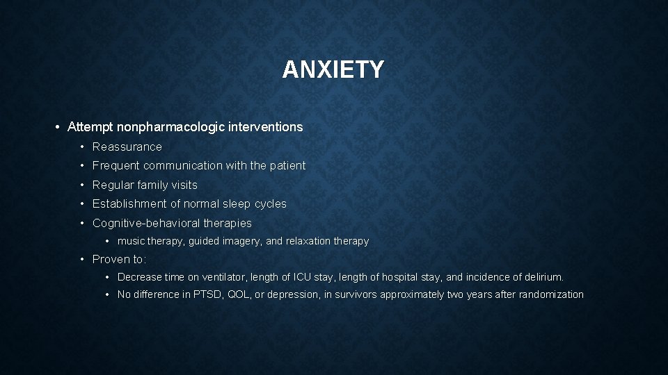 ANXIETY • Attempt nonpharmacologic interventions • Reassurance • Frequent communication with the patient •