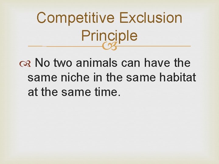 Competitive Exclusion Principle No two animals can have the same niche in the same