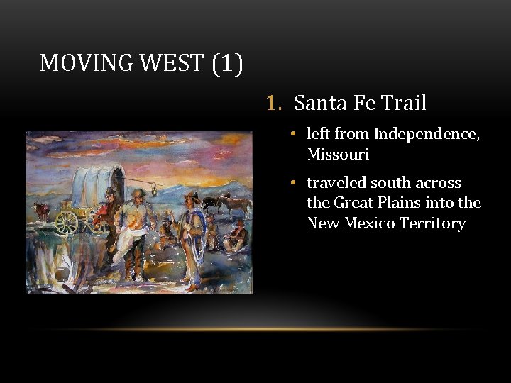 MOVING WEST (1) 1. Santa Fe Trail • left from Independence, Missouri • traveled