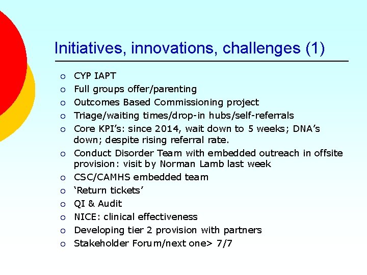 Initiatives, innovations, challenges (1) ¡ ¡ ¡ CYP IAPT Full groups offer/parenting Outcomes Based