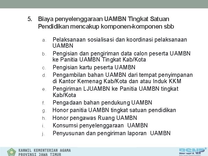 5. Biaya penyelenggaraan UAMBN Tingkat Satuan Pendidikan mencakup komponen-komponen sbb a. b. c. d.