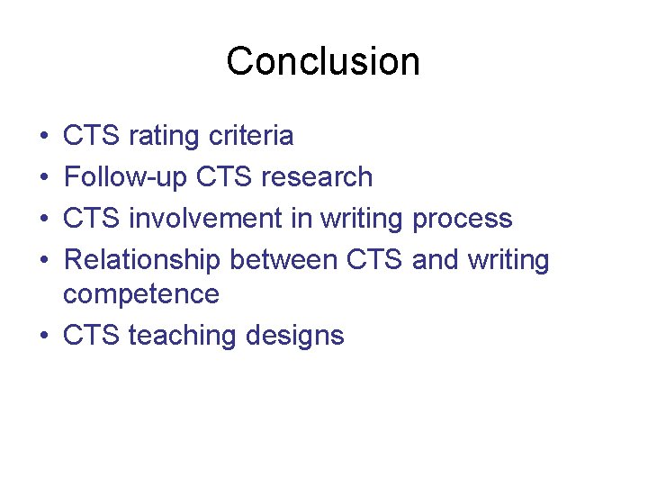 Conclusion • • CTS rating criteria Follow-up CTS research CTS involvement in writing process